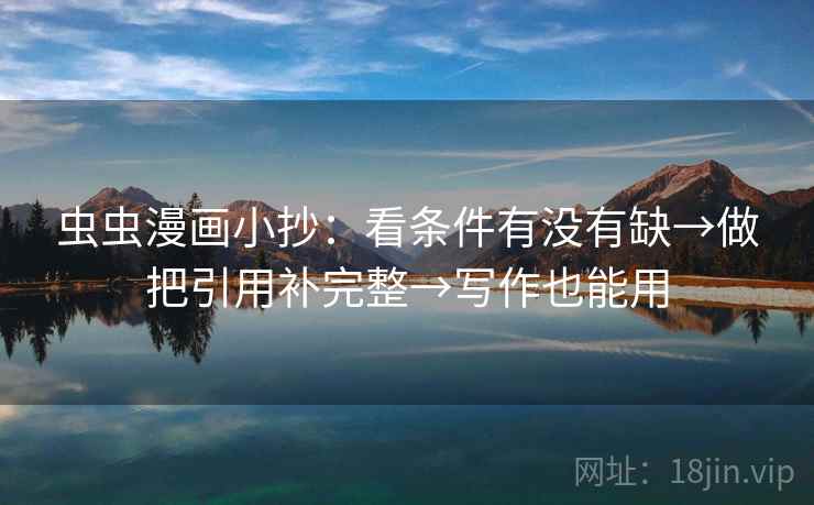 虫虫漫画小抄：看条件有没有缺→做把引用补完整→写作也能用