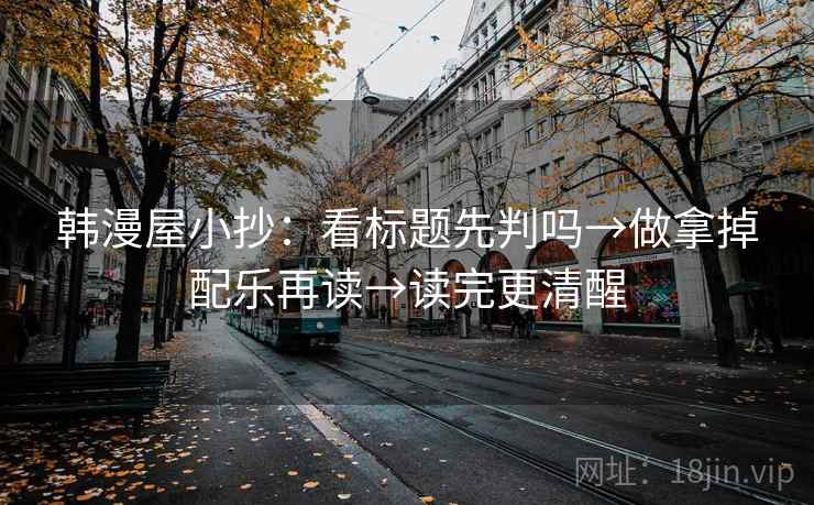 韩漫屋小抄：看标题先判吗→做拿掉配乐再读→读完更清醒