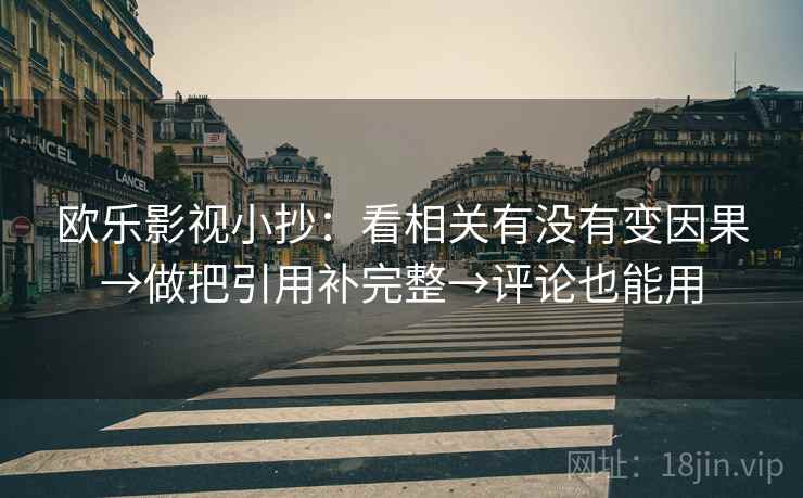 欧乐影视小抄：看相关有没有变因果→做把引用补完整→评论也能用